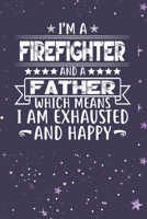 I'm A Firefighter And A Father Which Means I am Exhausted and Happy: Father's Day Gift for Firefighter Dad B084DFY28T Book Cover