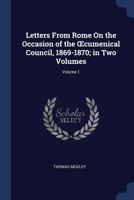 Letters From Rome On the Occasion of the OEcumenical Council, 1869-1870; in Two Volumes; Volume 1 1376438364 Book Cover