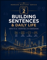 Korean Mastery Series: Building Sentences & Daily Life: A Practical Korean Language Course for Adults – From CEFR A1 to A2 (Korean Mastery: The Complete Korean Language Learning Series) B0HG9G9TL2 Book Cover