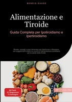 Alimentazione e Tiroide: Guida Completa per Ipotiroidismo e Ipertiroidismo: Ricette, consigli e piani alimentari per Hashimoto e Basedow, con ... per la salute della tiroide (Italian Edition) 3384526708 Book Cover