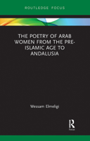 The Poetry of Arab Women from the Pre-Islamic Age to Andalusia 1138323578 Book Cover
