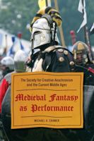 Medieval Fantasy as Performance: The Society for Creative Anachronism and the Current Middle Ages 0810869950 Book Cover