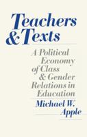 Teachers and Texts: A Political Economy of Class and Gender Relations in Education 0415900743 Book Cover