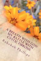 A Breath With God: My Battle With Cystic Fibrosis 1478363096 Book Cover