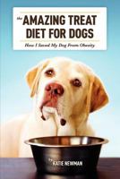 The Amazing Treat Diet for Dogs: How I Saved My Dog From Obesity 0615510515 Book Cover