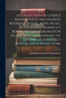 A Collection of Choice Manuscripts, Incunables, Books of Hours, Maps, Music Autographs, Woodcut Books. In Commemoration of the 50th Anniversary of Ludiwig Rosenthal's Antiquarian Book Store 1021946001 Book Cover