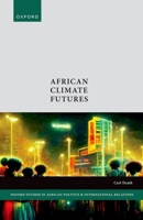 African Climate Futures (Oxford Studies in African Politics and International Relations) 0198960743 Book Cover