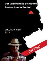Dikusch meint 2013: Der Blog 3732298027 Book Cover