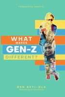 What Makes Gen-Z Different?: How to Lead and Parent the Gen Z - Understanding This Eccentric Generation, Maximizing Their Uniqueness B0BGNGNW5N Book Cover