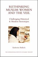 Rethinking Muslim Women and the Veil: Challenging Historical & Modern Stereotypes 1565644328 Book Cover