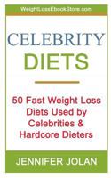 Celebrity Diets - 50 Fast Weight Loss Diets Used by Celebrities and Hardcore Dieters 1475060866 Book Cover