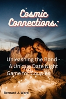 Cosmic Connections:: Unleashing the Bond - A Unique Date Night Game for Couples B0CFZ9ZQTQ Book Cover