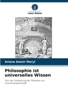 Philosophie ist universelles Wissen: Von der Entstehung der Planeten zur Humanwissenschaft (German Edition) 620681419X Book Cover