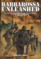 Barbarossa Unleashed: The German Blitzkrieg Through Central Russia to the Gates of Moscow - June-December 1941 0764343769 Book Cover