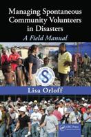 Managing Spontaneous Community Volunteers in Disasters: A Field Manual 1439818339 Book Cover