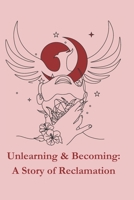 Unlearning & Becoming: A Story of Reclamation B0F2MY86XD Book Cover