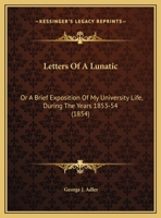 Letters of a Lunatic: Or a Brief Exposition of My University Life, During the Years 1853-54 1015092004 Book Cover