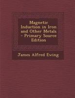 Magnetic Induction In Iron and Other Metals - Physics and Electronics 1016274351 Book Cover