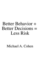 Better Behavior + Better Decisions = Less Risk 1545636230 Book Cover