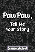 PawPaw Tell Me Your Story 101 Questions For Your Papa To Share His Life And Thoughts: Guided Question Journal To Preserve Your PawPaw's Memories, Perfect Father's Day Gift. B089HX4NHN Book Cover
