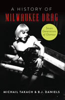 A History of Milwaukee Drag: Seven Generations of Glamour 1467149179 Book Cover