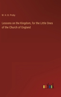 Lessons on the Kingdom, for the Little Ones of the Church of England 3368160974 Book Cover