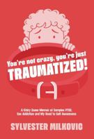 You're Not Crazy, You're Just Traumatized: A Kinky, Queer Memoir, of Complex-PTSD, Sex Addiction & My Road to Self Awareness 1764730712 Book Cover