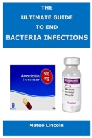 The Ultimate Guide To End Bacteria Infection 1458337111 Book Cover