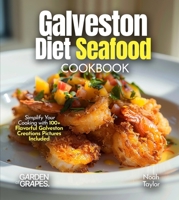Galveston Diet Seafood Cookbook: Savor the Fresh Flavors of Galveston's Coastal Delights in 100+ Recipes, Pictures Included B0FQWHDQSM Book Cover