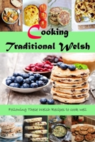 Cooking Traditional Welsh: Following These Welsh Recipes to cook well: Traditional Welsh Recipes B09DMQZM8C Book Cover