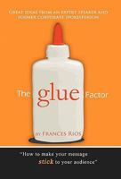 The Glue Factor: Giving Presentations That Make Your Message Stick 1456883275 Book Cover