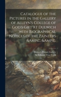 Catalogue of the Pictures in the Gallery of Alleyn's College of God's Gift at Dulwich with Biographical Notices of the Painters &C, &C. 1015346898 Book Cover