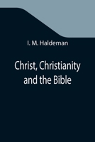 Christ Christianity and the Bible 1503084434 Book Cover