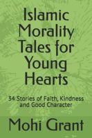 Islamic Morality Tales for Young Hearts: 34 Stories of Faith, Kindness and Good Character B0G4JBHKMR Book Cover