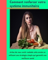 Comment Renforcer Votre Système Immunitaire : Evitez De Vous Sentir Malade Cette Année En Utilisant Une Stratégie Simple Qui Garantit Une Meilleure Santé (French Edition) B086PM7BR5 Book Cover
