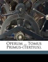 Operum ... Tomus Primus-(Tertius). 1141656922 Book Cover