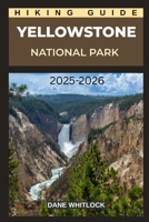 YELLOWSTONE NATIONAL PARK HIKING GUIDE (THE HIKER’S ATLAS SERIES: Explore Every Trail. Conquer Every Mile.) B0FJR9D9RZ Book Cover