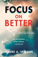 Focus on Better: A Real Deal Guide to Becoming a Match for Sustained Happiness, Success, and Fulfillment. 1728366666 Book Cover