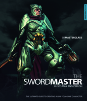 3D Masterclass: The Swordmaster in 3ds Max and ZBrush: The Ultimate Guide to Creating a Low Poly Game Character 0956817173 Book Cover