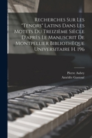 Recherches Sur Les Tenors Latins Dans Les Motets Du Treizième Siècle D'après Le Manuscrit De Montpellier Bibliothèque Universitaire H. 196 1018097600 Book Cover