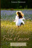 My Secrets from Heaven: A Child's Trip to Heaven and Back 0998811912 Book Cover