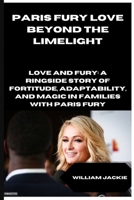 Paris Fury: Love Beyond the Limelight: Love and Fury: A Ringside Story of Fortitude, Adaptability, and Magic in Families with Paris Fury B0CTQXJF1F Book Cover