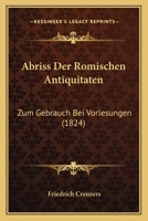 Abriss Der Romischen Antiquitaten: Zum Gebrauch Bei Vorlesungen (1824) 1168127823 Book Cover