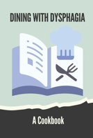 Dining With Dysphagia: A Cookbook: Easy To Swallow Recipes B099MYXHLD Book Cover