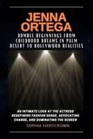 JENNA ORTEGA HUMBLE BEGINNINGS FROM CHILDHOOD DREAMS IN PALM DESERT TO HOLLYWOOD REALITIES: An Intimate Look at the Actress Redefining Fashion Sense, ... Of Best Young Hollywood Actor And Actress) B0CTTM2SN2 Book Cover