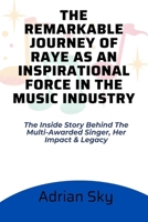 THE REMARKABLE JOURNEY OF RAYE AS AN INSPIRATIONAL FORCE IN THE MUSIC INDUSTRY: The Inside Story Behind The Multi-Awarded Singer, Her Impact & Legacy B0CTD1XBSS Book Cover