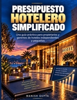 Presupuesto Hotelero Simplificado: Una guía práctica para propietarios y gerentes de hoteles pequeños e independientes (Hotel Management Decision Guides) (Spanish Edition) B0HJ69D1VP Book Cover