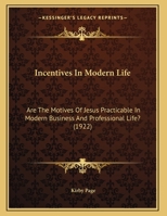 Incentives In Modern Life: Are The Motives Of Jesus Practicable In Modern Business And Professional Life? (1922) 1363009583 Book Cover