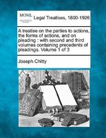 A treatise on the parties to actions, the forms of actions, and on pleading: with second and third volumes, containing precedents of pleadings. Volume 1 of 3 124017988X Book Cover