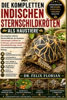 DIE KOMPLETTEN INDISCHEN STERNSCHILDKRÖTEN ALS HAUSTIERE: Die komplette indische Sternschildkröte als Haustiere: Lebenslanger Leitfaden zu Ernährung, ... Haltung (German Edition) B0HD7N3Q8Y Book Cover